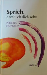 Das Bild zeigt das Buchcover von Sprich, damit ich dich sehe mit abstrakten farbigen Formen und dem Autorennamen Nikolaus Fischnaller.